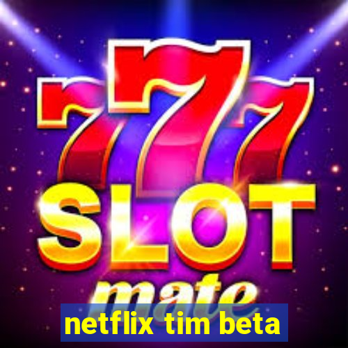 netflix tim beta